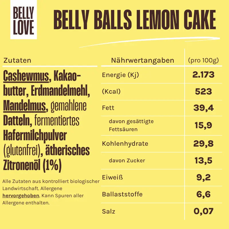 Zutaten und Nährwerte der Belly Love Belly Balls Lemon Cake – bio, clean label, zuckerfrei und reich an Ballaststoffen, mit Cashewmus, Erdmandelmehl, Datteln, Yacon und ätherischem Zitronenöl für natürlichen Genuss.